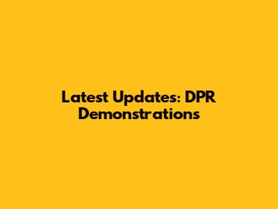 Latest Updates: DPR Demonstrations