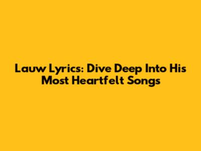 Lauw Lyrics: Dive Deep Into His Most Heartfelt Songs