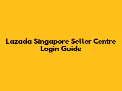 Lazada Singapore Seller Centre Login Guide