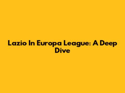 Lazio In Europa League: A Deep Dive