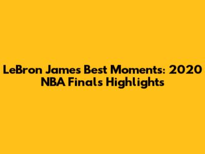 LeBron James' Best Moments: 2020 NBA Finals Highlights