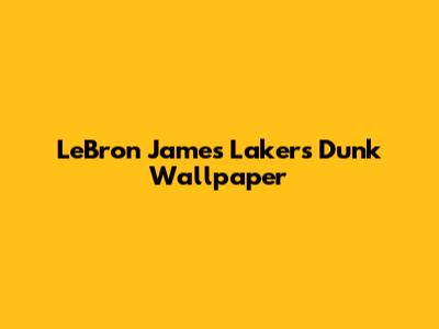 LeBron James Lakers Dunk Wallpaper