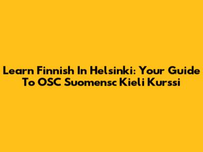 Learn Finnish In Helsinki: Your Guide To OSC Suomensc Kieli Kurssi