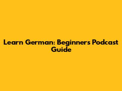 Learn German: Beginner's Podcast Guide