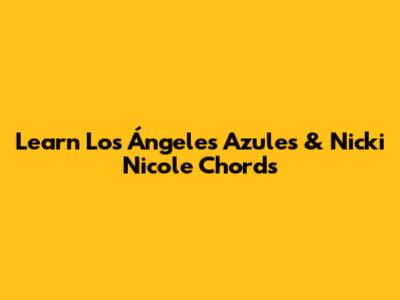 Learn Los Ángeles Azules & Nicki Nicole Chords