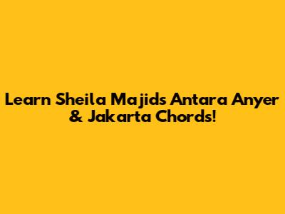 Learn Sheila Majid's 'Antara Anyer & Jakarta' Chords!