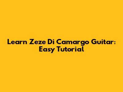 Learn Zeze Di Camargo Guitar: Easy Tutorial