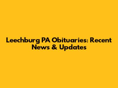 Leechburg PA Obituaries: Recent News & Updates