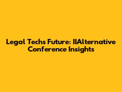 Legal Tech's Future: IIAlternative Conference Insights
