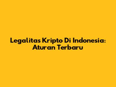 Legalitas Kripto Di Indonesia: Aturan Terbaru