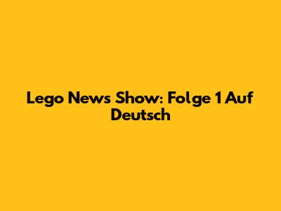 Lego News Show: Folge 1 Auf Deutsch