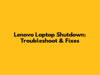 Lenovo Laptop Shutdown: Troubleshoot & Fixes