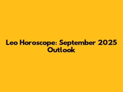 Leo Horoscope: September 2025 Outlook