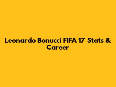 Leonardo Bonucci FIFA 17 Stats & Career