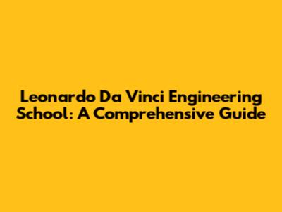 Leonardo Da Vinci Engineering School: A Comprehensive Guide