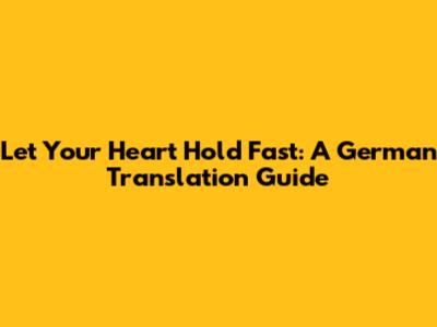 Let Your Heart Hold Fast: A German Translation Guide