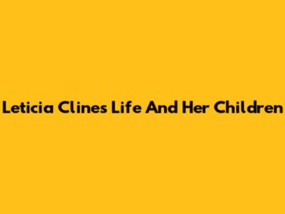 Leticia Cline's Life And Her Children