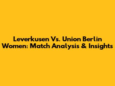 Leverkusen Vs. Union Berlin Women: Match Analysis & Insights