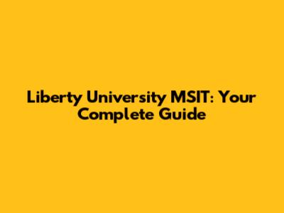 Liberty University MSIT: Your Complete Guide