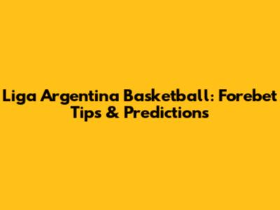 Liga Argentina Basketball: Forebet Tips & Predictions