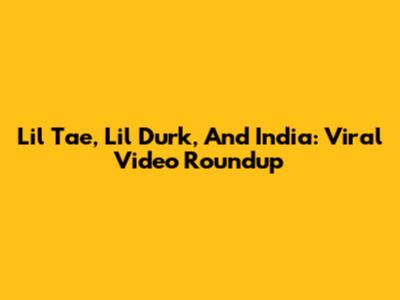 Lil Tae, Lil Durk, And India: Viral Video Roundup