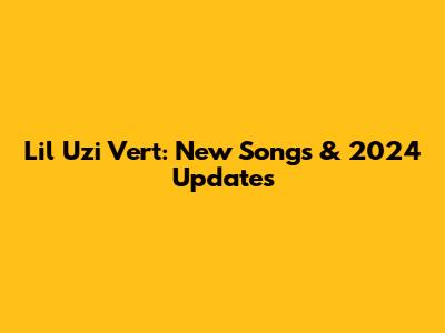 Lil Uzi Vert: New Songs & 2024 Updates