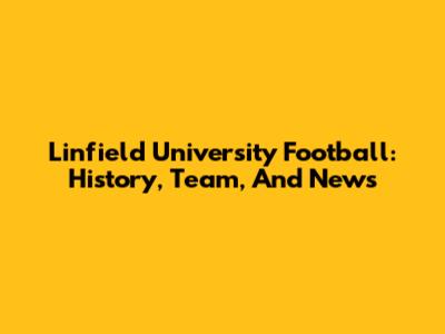 Linfield University Football: History, Team, And News