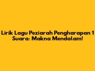 Lirik Lagu Peziarah Pengharapan 1 Suara: Makna Mendalam!