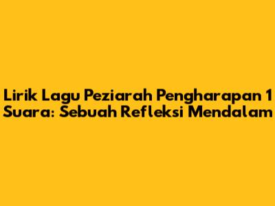 Lirik Lagu Peziarah Pengharapan 1 Suara: Sebuah Refleksi Mendalam