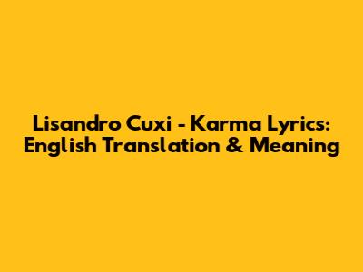 Lisandro Cuxi - Karma Lyrics: English Translation & Meaning