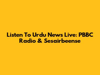 Listen To Urdu News Live: PBBC Radio & Sesairbeense