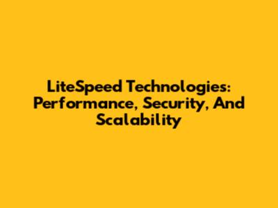 LiteSpeed Technologies: Performance, Security, And Scalability