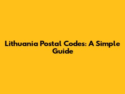 Lithuania Postal Codes: A Simple Guide