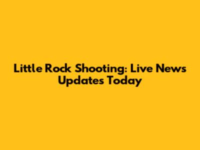 Little Rock Shooting: Live News Updates Today