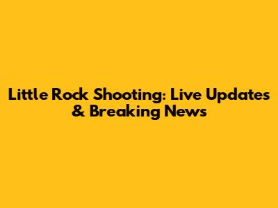 Little Rock Shooting: Live Updates & Breaking News