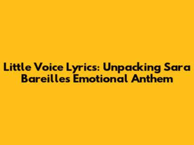 Little Voice Lyrics: Unpacking Sara Bareilles' Emotional Anthem