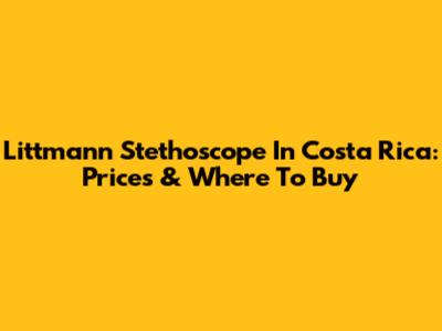 Littmann Stethoscope In Costa Rica: Prices & Where To Buy