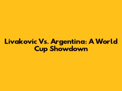 Livakovic Vs. Argentina: A World Cup Showdown