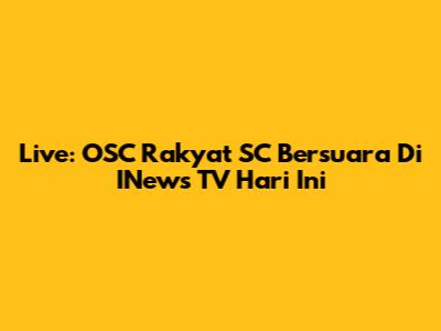 Live: OSC Rakyat SC Bersuara Di INews TV Hari Ini