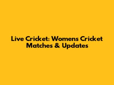 Live Cricket: Women's Cricket Matches & Updates