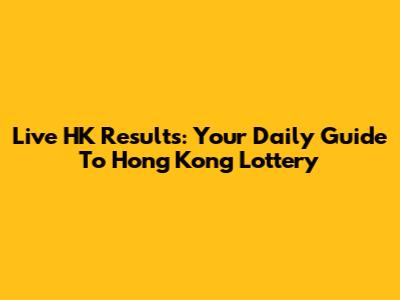 Live HK Results: Your Daily Guide To Hong Kong Lottery