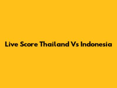 Live Score Thailand Vs Indonesia