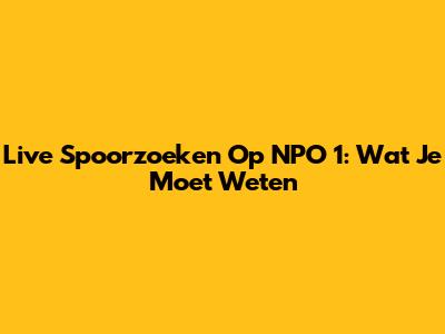 Live Spoorzoeken Op NPO 1: Wat Je Moet Weten