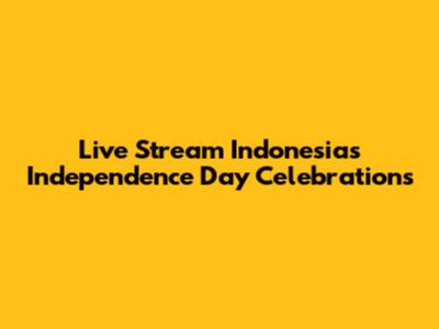 Live Stream Indonesia's Independence Day Celebrations