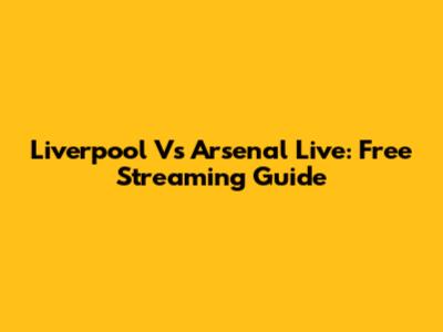 Liverpool Vs Arsenal Live: Free Streaming Guide