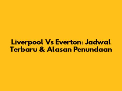 Liverpool Vs Everton: Jadwal Terbaru & Alasan Penundaan