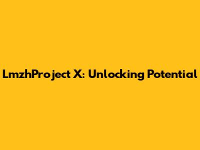 LmzhProject X: Unlocking Potential
