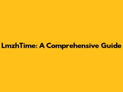 LmzhTime: A Comprehensive Guide