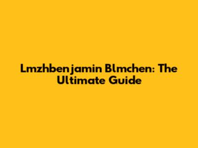 Lmzhbenjamin Blmchen: The Ultimate Guide