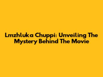 Lmzhluka Chuppi: Unveiling The Mystery Behind The Movie